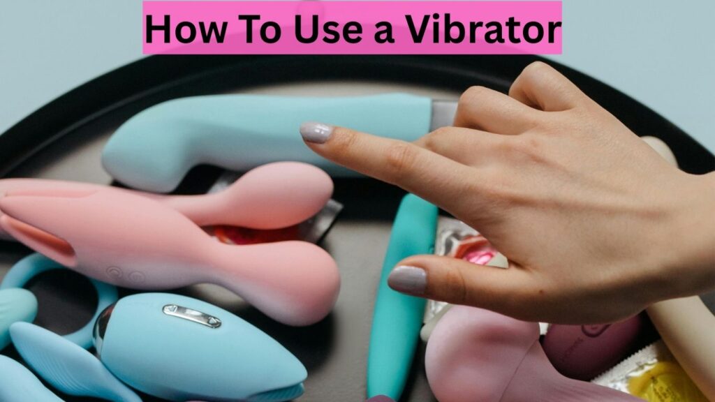 How To Use a Vibrator